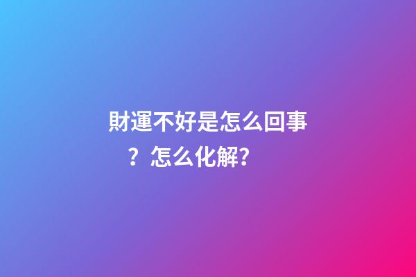 財運不好是怎么回事？怎么化解？